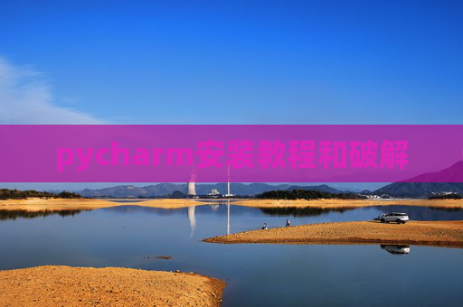 pycharm安装教程和破解 pycharm安装教程和破解